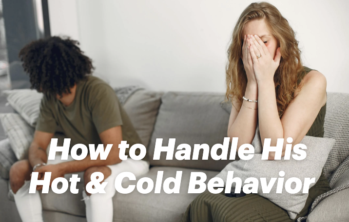 How to Handle His Hot and Cold Behavior: A Guide to Understanding Mixed Signals