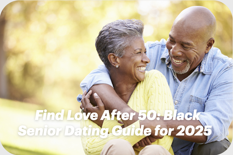 Find Love After 50: Black Senior Dating Guide for 2025