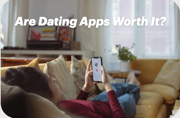 Are Dating Apps Worth It?