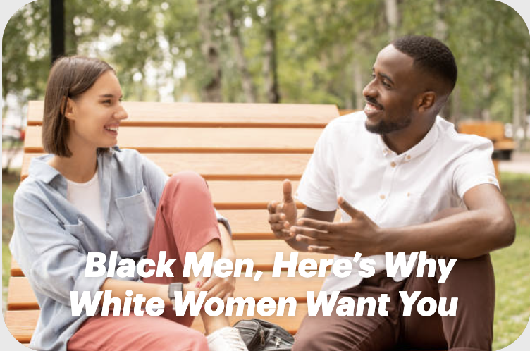 Black Men, Here’s Why White Women Want You