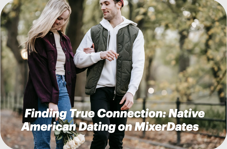 Finding True Connection: Native American Dating on MixerDates  