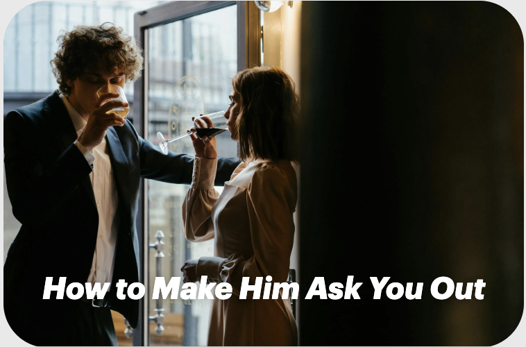 How to Make Him Ask You Out (Without Saying It First)