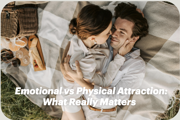 Emotional vs Physical Attraction: What Really Matters