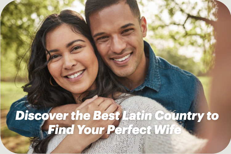 Discover the Best Latin Country to Find Your Perfect Wife