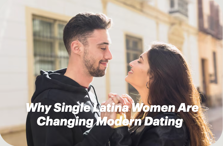 Why Single Latina Women Are Changing Modern Dating